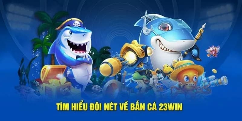 Tìm hiểu về trò chơi bắn cá 23win